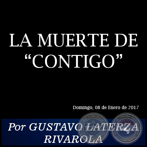 LA MUERTE DE “CONTIGO” - Por GUSTAVO LATERZA RIVAROLA - Domingo, 08 de Enero de 2017